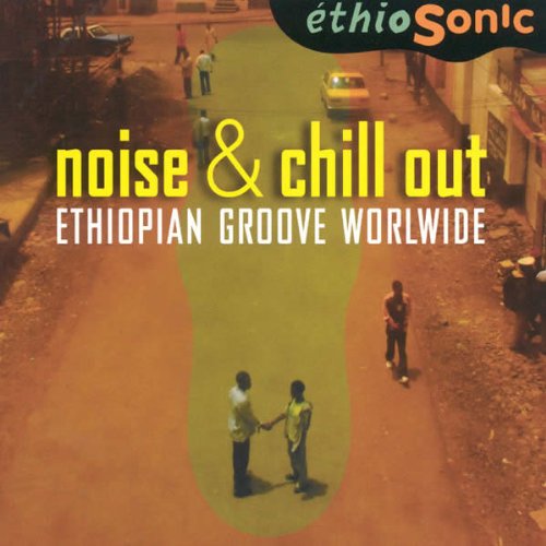 NOISE & CHILL OUT - ETHIOPIAN GROOVE WORLDWIDE